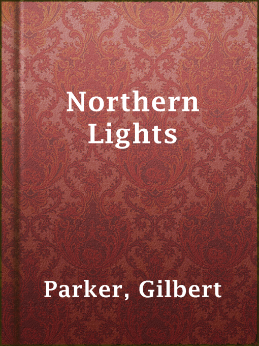 Title details for Northern Lights by Gilbert Parker - Available